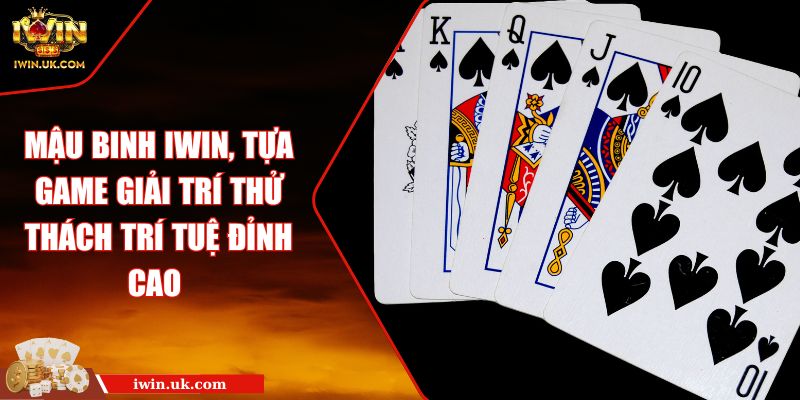Mậu binh IWIN, tựa game giải trí thử thách trí tuệ đỉnh cao