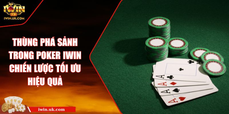 Thùng Phá Sảnh Trong Poker Iwin Chiến Lược Tối Ưu Hiệu Quả