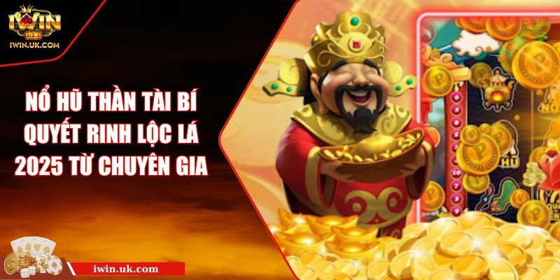 Nổ Hũ Thần Tài Bí Quyết Rinh Lộc Lá 2025 Từ Chuyên Gia