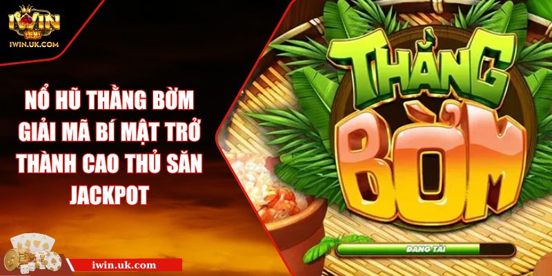 Nổ Hũ Thằng Bờm Giải Mã Bí Mật Trở Thành Cao Thủ Săn Jackpot